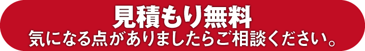 見積もり無料 気になる点がありましたらご相談ください。